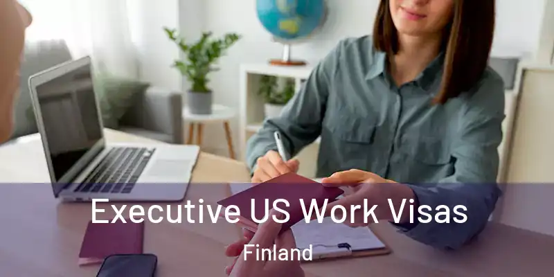  Executive US Work Visas Finland