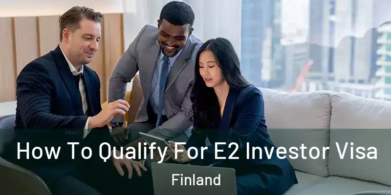  How To Qualify For E2 Investor Visa Finland