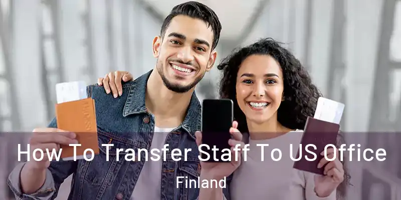  How To Transfer Staff To US Office Finland